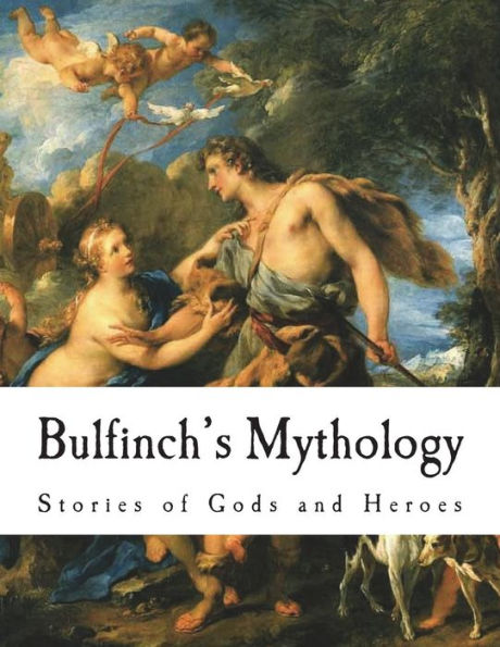 Bulfinch's Mythology: The Age of Fable (Stories of Gods and Heroes)
