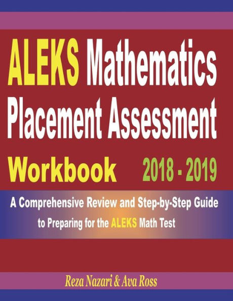 ALEKS Mathematics Placement Assessment Workbook 2018 - 2019: A Comprehensive Review and Step-By-Step Guide to Preparing for the ALEKS Math