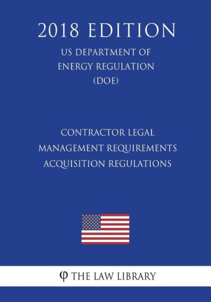 Contractor Legal Management Requirements - Acquisition Regulations (US Department of Energy Regulation) (DOE) (2018 Edition)