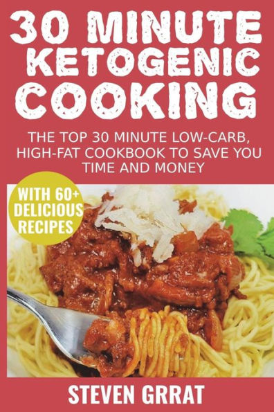 Cocina cetogénica de 30 minutos: el mejor libro de cocina de 30 minutos bajo en carbohidratos y alto en grasas para ahorrarle tiempo y dinero con más de 60 recetas deliciosas