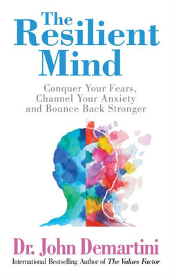 The Resilient Mind: Conquer Your Fears, Channel Your Anxiety And Bounce Back Stronger