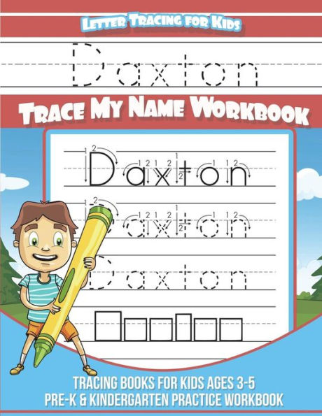 Daxton Letter Tracing for Kids Trace my Name Workbook: Libros de rastreo para niños de 3 a 5 años Libro de ejercicios de práctica para preescolar y jardín de infantes