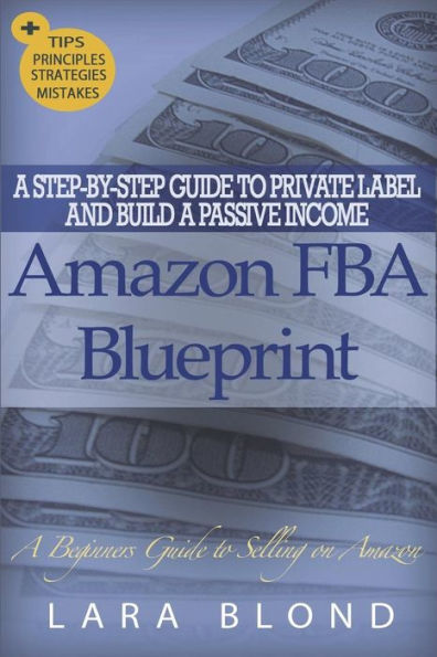 Amazon FBA Blueprint: A Step-By-Step Guide to Private Label and Build a Passive Income Selling on Amazon - How to Find and Launch Your First Private-Label Product