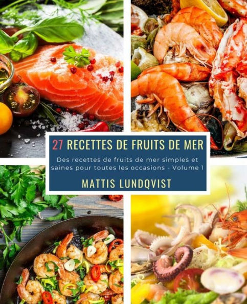 27 Recettes de Fruits de Mer - Volume 1: Des recettes de fruits de mer simples et saines pour toutes les occasions (French Edition)