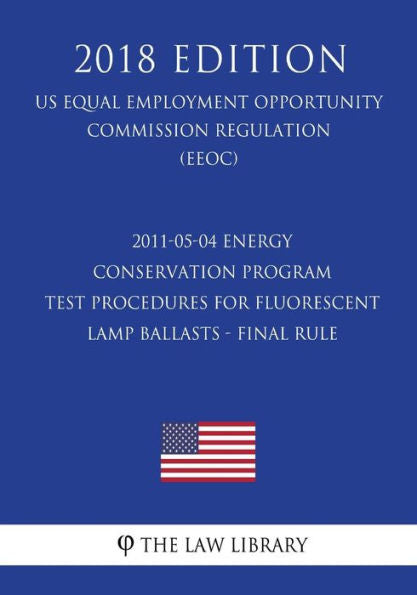 2011-05-04 Energy Conservation Program - Test Procedures for Fluorescent Lamp Ballasts - Final rule (US Energy Efficiency and Renewable Energy Office Regulation) (EERE) (2018 Edition)
