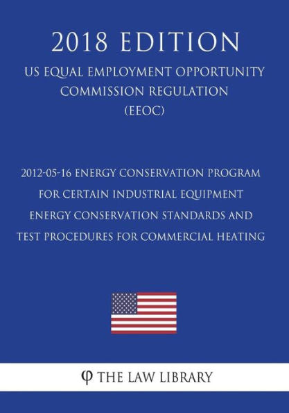 2012-05-16 Energy Conservation Program for Certain Industrial Equipment - Energy Conservation Standards and Test Procedures for Commercial Heating (US ... Office Regulation) (EERE) (2018 Edition)