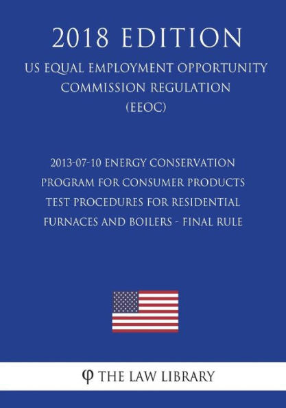 2013-07-10 Energy Conservation Program for Consumer Products - Test Procedures for Residential Furnaces and Boilers - Final Rule (US Energy Efficiency ... Office Regulation) (EERE) (2018 Edition)