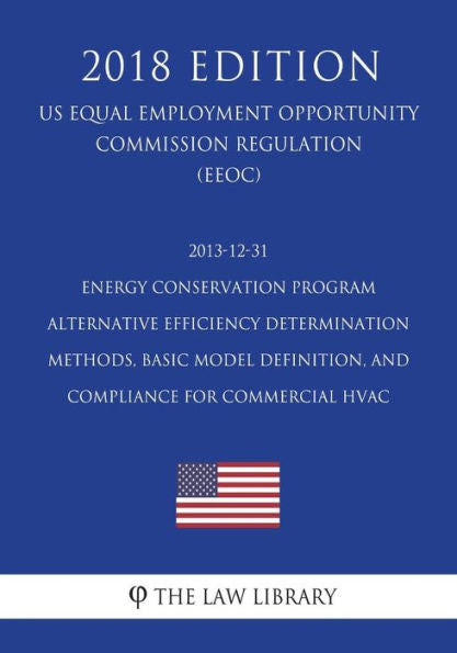2013-12-31 Energy Conservation Program - Alternative Efficiency Determination Methods, Basic Model Definition, and Compliance for Commercial HVAC (US ... Office Regulation) (EERE) (2018 Edition)