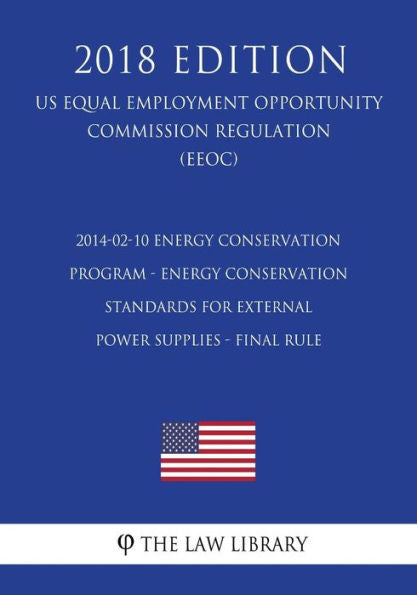 2014-02-10 Energy Conservation Program - Energy Conservation Standards for External Power Supplies - Final Rule (US Energy Efficiency and Renewable Energy Office Regulation) (EERE) (2018 Edition)