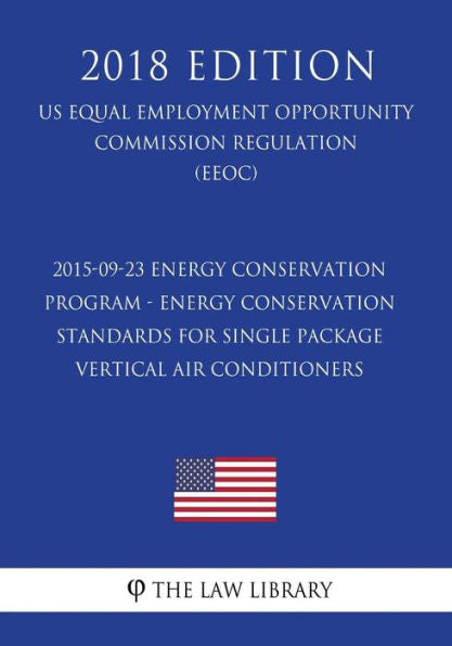2015-09-23 Energy Conservation Program - Energy Conservation Standards for Single Package Vertical Air Conditioners (US Energy Efficiency and Renewable Energy Office Regulation) (EERE) (2018 Edition)