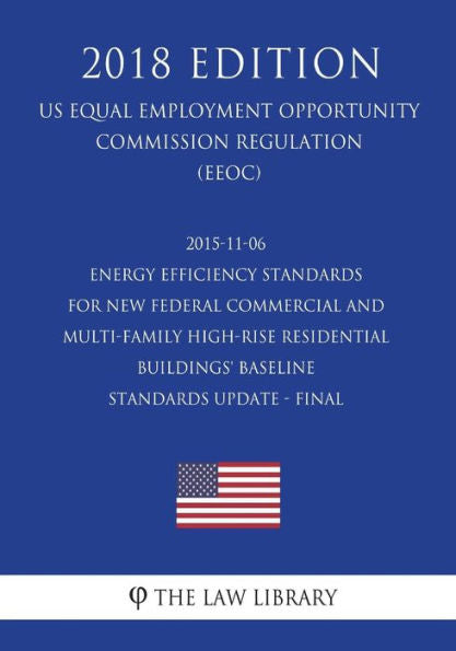 2015-11-06 Energy Efficiency Standards for New Federal Commercial and Multi-Family High-Rise Residential Buildings' Baseline Standards Update - Final ... Office Regulation) (EERE) (2018 Edition)