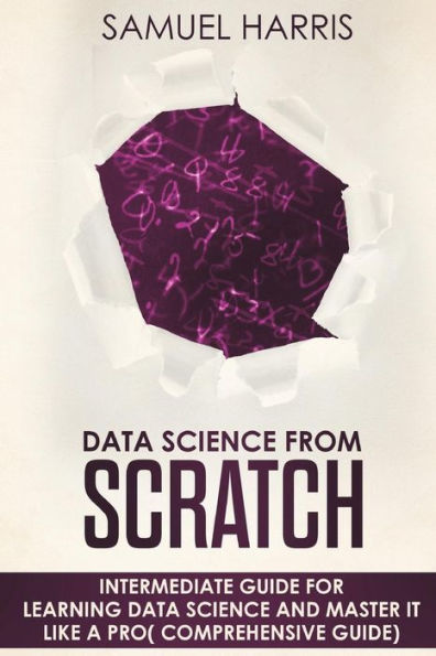 Ciencia de datos desde cero: guía intermedia para aprender ciencia de datos y dominarla como un profesional (guía completa)