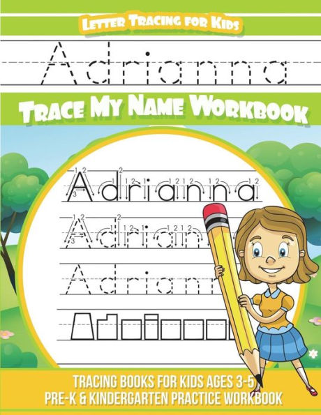 Adrianna Letter Tracing for Kids Trace my Name Workbook: Tracing Books for Kids ages 3 - 5 Pre-K & Kindergarten Practice Workbook