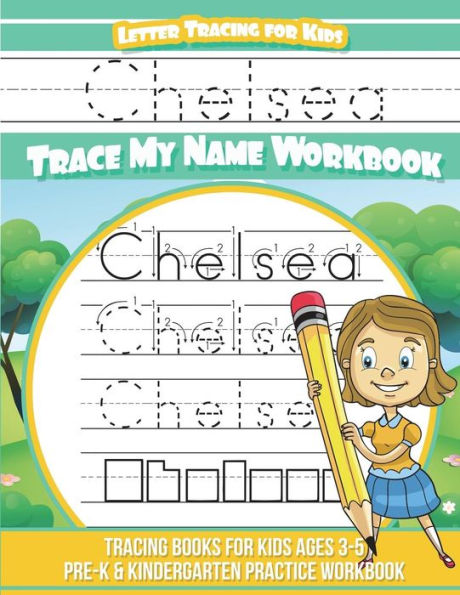 Chelsea Letter Tracing for Kids Trace my Name Workbook: Tracing Books for Kids ages 3 - 5 Pre-K & Kindergarten Practice Workbook