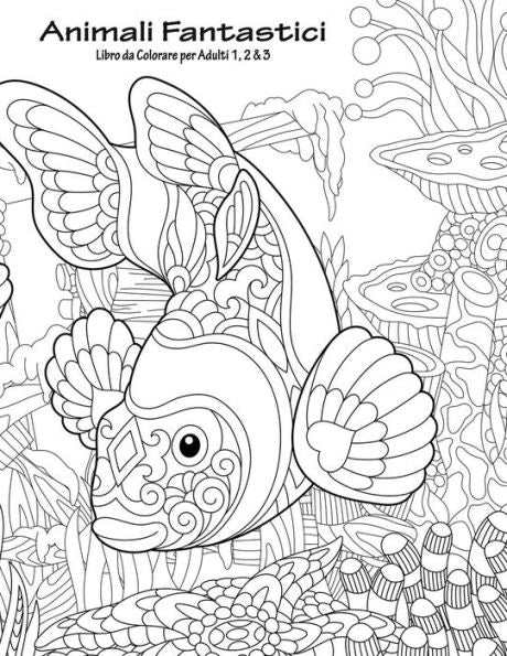 Animali Fantastici Libro da Colorare per Adulti 1, 2 & 3 (Italian Edition)