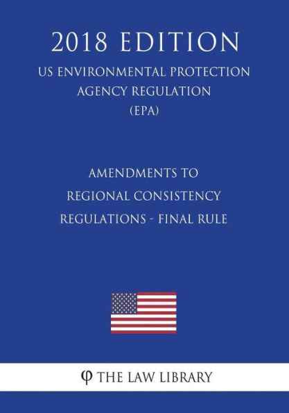 Enmiendas a las Regulaciones de Consistencia Regional - Regla Final (Reglamento de la Agencia de Protección Ambiental de EE. UU.) (EPA) (Edición 2018)