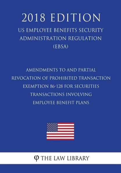 Enmiendas y revocación parcial de la exención de transacciones prohibidas 86-128 para transacciones de valores que involucran planes de beneficios para empleados (Reglamento de EE. UU.) (EBSA) (Edición 2018)