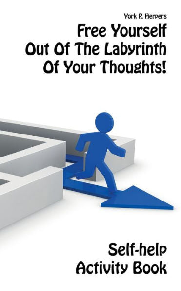 Free Yourself Out of the Labyrinth of Your Thoughts! : Self-Help Activity Book