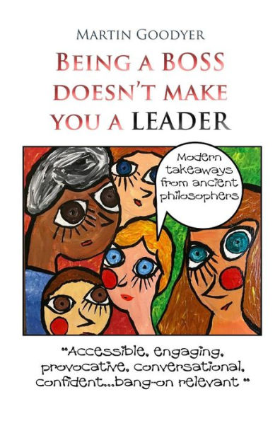 Being a Boss doesn't make you a Leader: Modern takeaways from Ancient Philosophers (The Thinking Manager's Guide to Leadership)