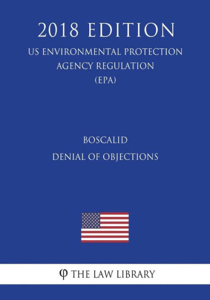 Boscalid - Denial of Objections (US Environmental Protection Agency Regulation) (EPA) (2018 Edition)