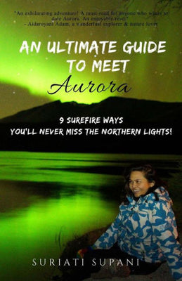 An Ultimate Guide to Meet Aurora: 9 Surefire Ways You'll Never Miss the Northern Lights!