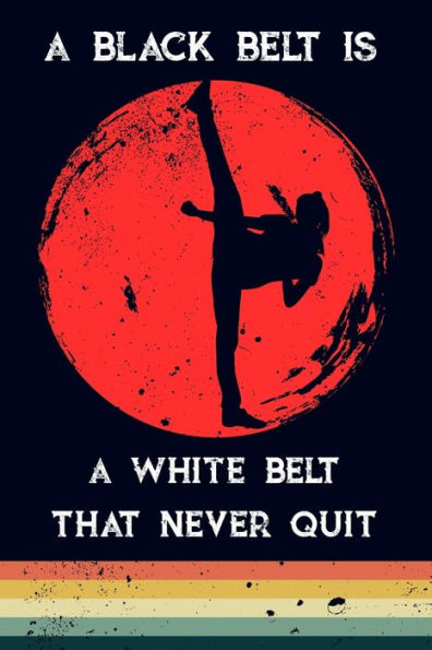 A black belt is a white belt that never quit