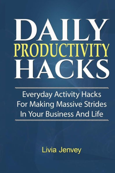 Trucos de productividad diaria: trucos de actividades diarias para lograr grandes avances en su negocio y en su vida
