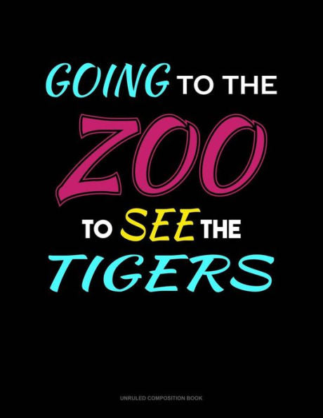 Going to the Zoo to See the Tigers: Unruled Composition Book
