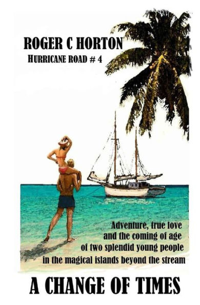 A Change of Times: Adventure, true love, and the coming of age of two splended young people in the magical islands beyond the stream. Hurricane Road #4