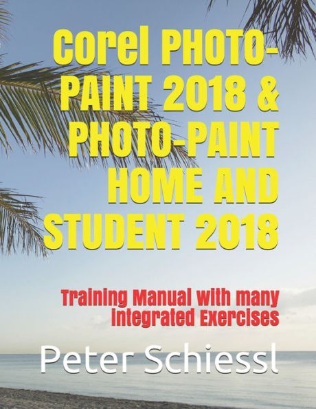 Corel PHOTO-PAINT 2018 &amp; PHOTO-PAINT HOME AND STUDENT 2018: Manual de formación con muchos ejercicios integrados