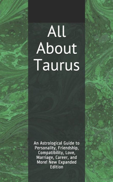 All About Taurus: An Astrological Guide to Personality, Friendship, Compatibility, Love, Marriage, Career, and More! New Expanded Edition