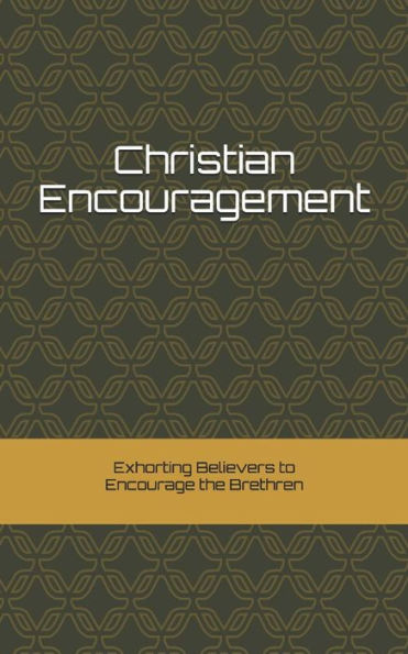 Christian Encouragement: Exhorting Christians to Encourage the Brethren (Christian Topics)