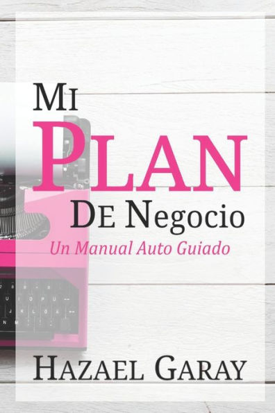 Mi Plan De Negocio: Un Manual Auto Guiado (Spanish Edition)