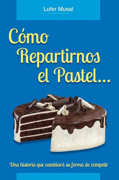 Cómo repartirnos el pastel... (Spanish Edition)