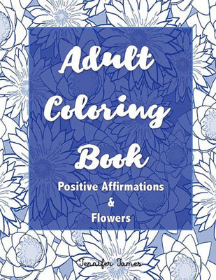 Adult Coloring Book: Positive Affirmations and Flowers