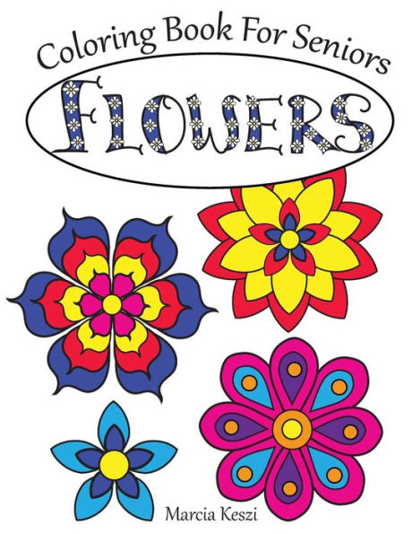 Coloring Book For Seniors: Flowers: Simple Designs for Art Therapy, Relaxation, Meditation and Calmn