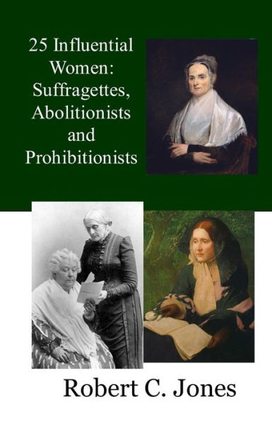 25 Influential Women: Suffragettes, Abolitionists and Prohibitionists