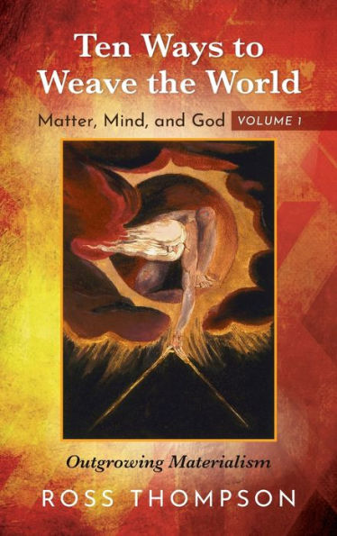 Ten Ways To Weave The World: Matter, Mind, And God, Volume 1