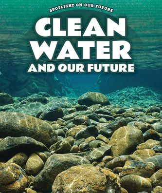 Clean Water and Our Future (Spotlight on Our Future)