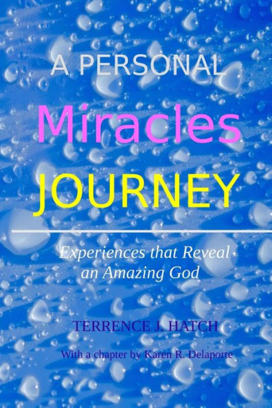 A Personal Miracles Journey: Experiences That Reveal An Amazing God