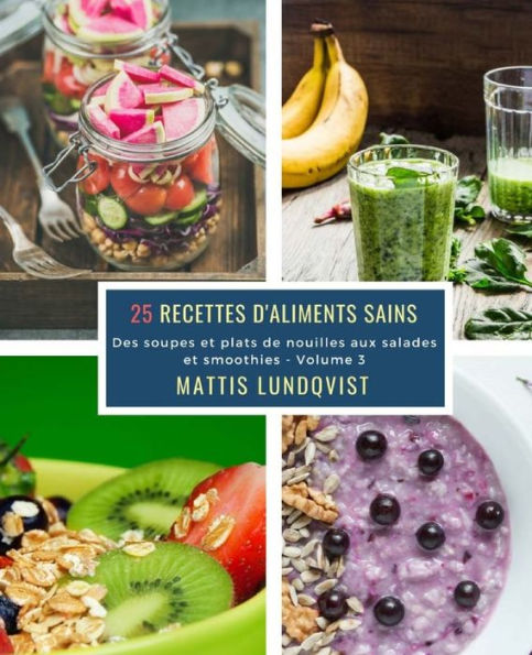 25 Recettes d'aliments sains - Volume 3: Des soupes et plats de nouilles aux salades et smoothies (French Edition)