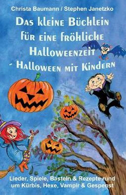 Das kleine Büchlein für eine fröhliche Halloweenzeit - Halloween mit Kindern: Lieder, Spiele, Basteln und Rezepte rund um Kürbis, Hexe, Vampir und Gespenst (German Edition)