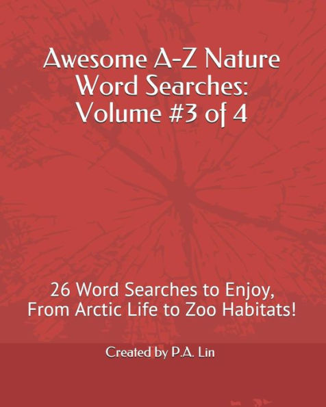 Awesome A-Z Nature Word Searches: Volume #3 of 4: 26 Word Searches to Enjoy, From Arctic Life to Zoo Habitats! (Awesome A-Z Nature Word Searches (Sampler's Edition))
