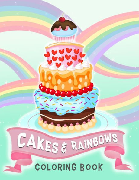 Cakes & Rainbows Coloring Book: Fun Coloring Book for Kids Ages 4-8, 8-12