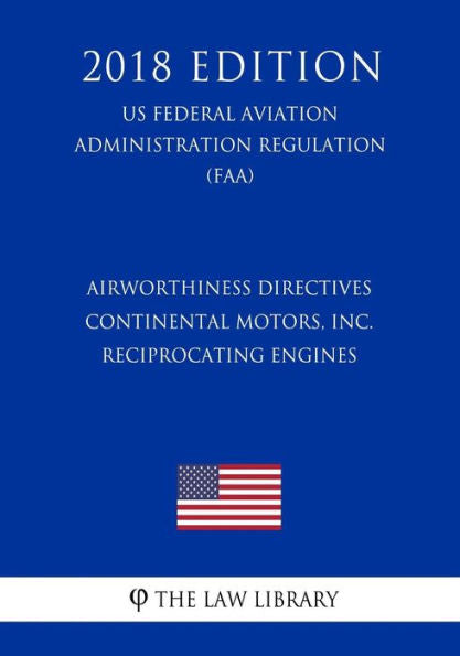 Airworthiness Directives - Continental Motors, Inc. Reciprocating Engines (US Federal Aviation Administration Regulation) (FAA) (2018 Edition)