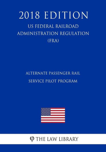 Alternate Passenger Rail Service Pilot Program (US Federal Railroad Administration Regulation) (FRA) (2018 Edition)