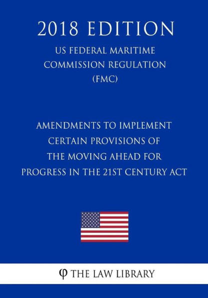Amendments to Implement Certain Provisions of the Moving Ahead for Progress in the 21st Century Act (US Federal Motor Carrier Safety Administration Regulation) (FMCSA) (2018 Edition)