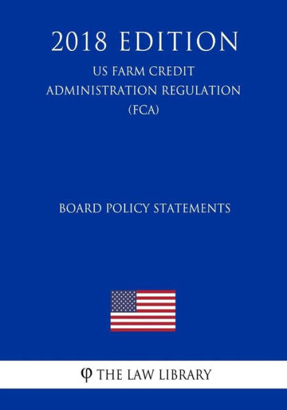 Board Policy Statements (US Farm Credit Administration Regulation) (FCA) (2018 Edition)