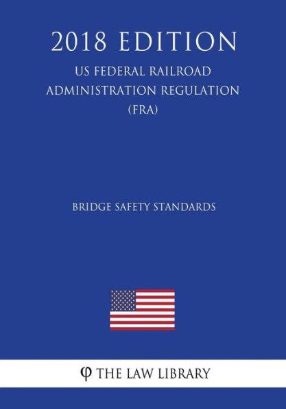 Bridge Safety Standards (US Federal Railroad Administration Regulation) (FRA) (2018 Edition)
