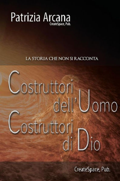 Costruttori dell'Uomo, Costruttori di Dio: La Storia che non si racconta (Italian Edition)